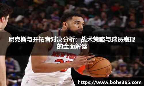 尼克斯与开拓者对决分析：战术策略与球员表现的全面解读